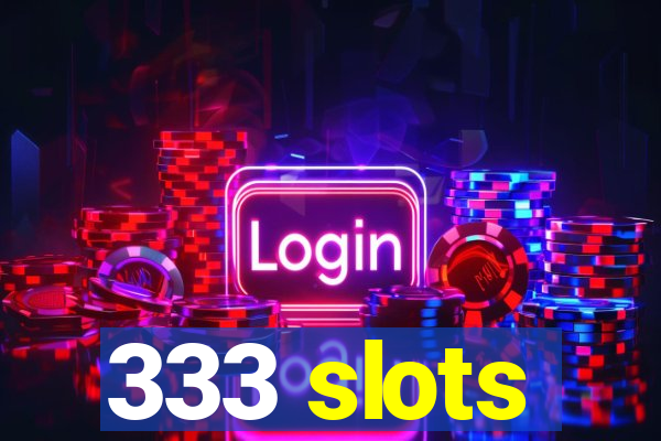 333 slots